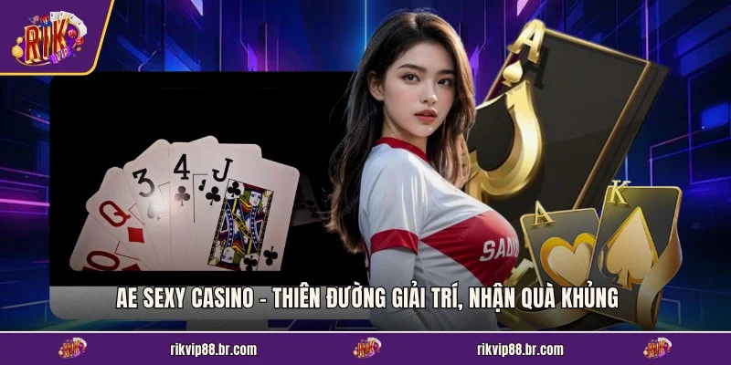 Ae Sexy Casino - Thiên Đường Giải Trí, Nhận Quà Khủng