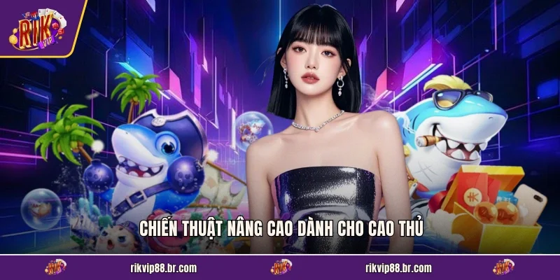Chiến thuật nâng cao dành cho cao thủ