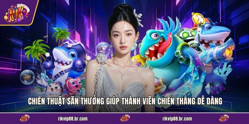 Chiến thuật săn thưởng giúp thành viên chiến thắng dễ dàng