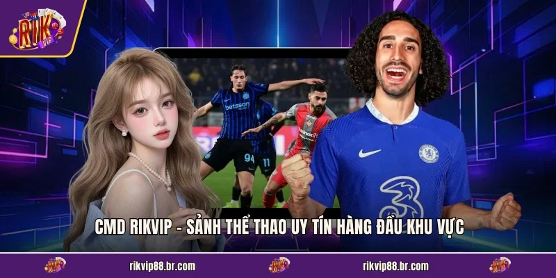 CMD RIKVIP - Sảnh Thể Thao Uy Tín Hàng Đầu Khu Vực