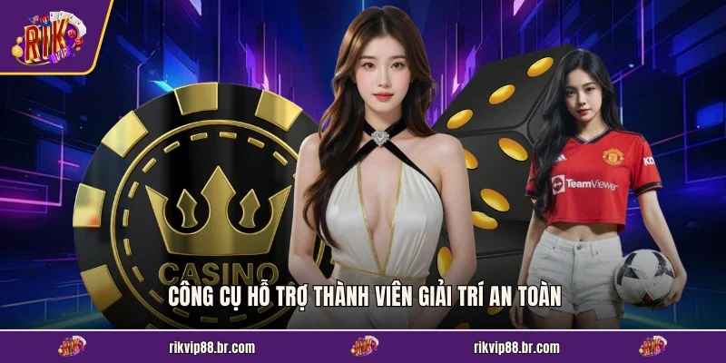 Công cụ hỗ trợ thành viên giải trí an toàn