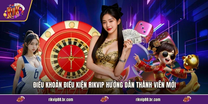 Điều khoản điều kiện RIKVIP hướng dẫn thành viên mới
