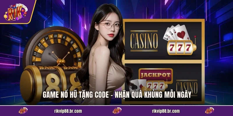 Game Nổ Hũ Tặng Code - Nhận Quà Khủng Mỗi Ngày