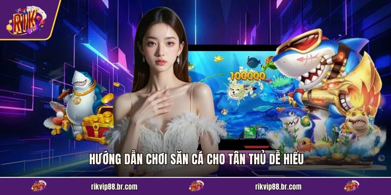 Hướng dẫn chơi săn cá cho tân thủ dễ hiểu