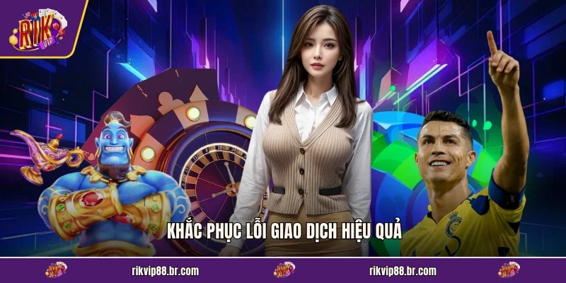 Khắc phục lỗi giao dịch hiệu quả