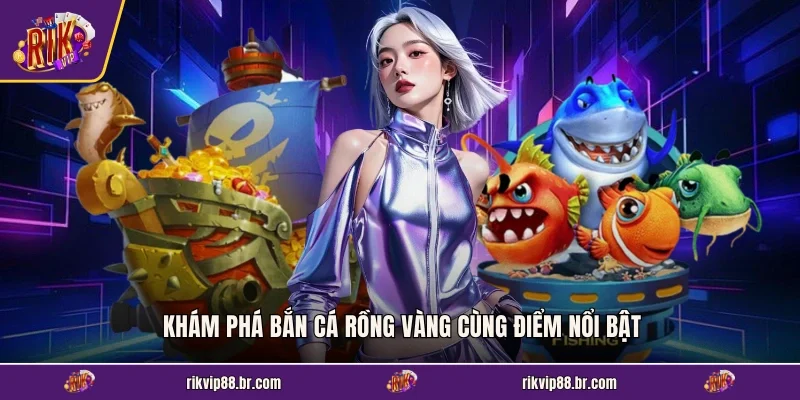 Khám phá bắn cá Rồng Vàng cùng điểm nổi bật