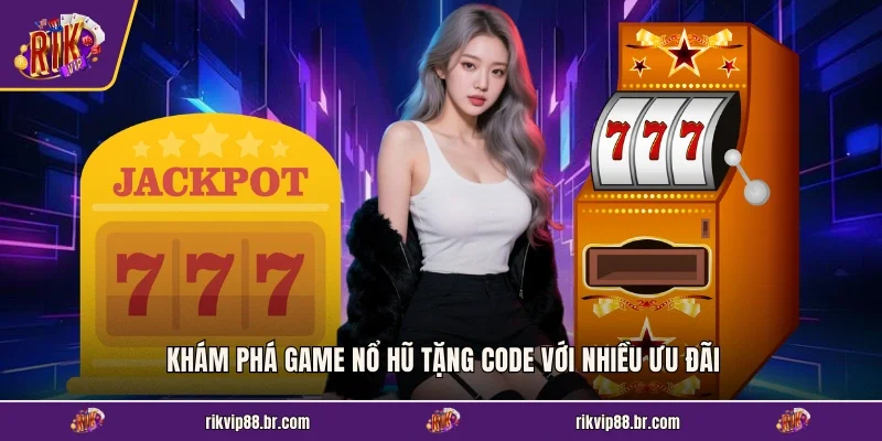 Khám phá game nổ hũ tặng code với nhiều ưu đãi