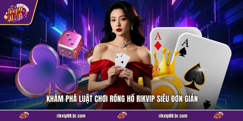 Khám phá luật chơi rồng hổ RIKVIP siêu đơn giản