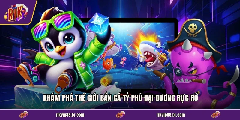 Khám phá thế giới bắn cá Tỷ Phú Đại Dương rực rỡ