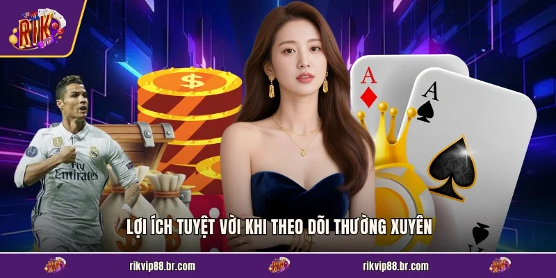 Lợi ích tuyệt vời khi theo dõi thường xuyên