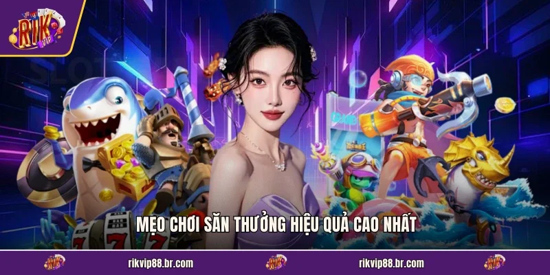 Mẹo chơi săn thưởng hiệu quả cao nhất