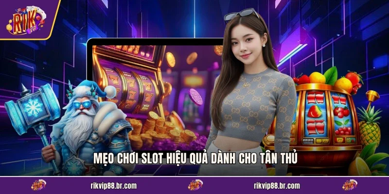 Mẹo chơi slot hiệu quả dành cho tân thủ