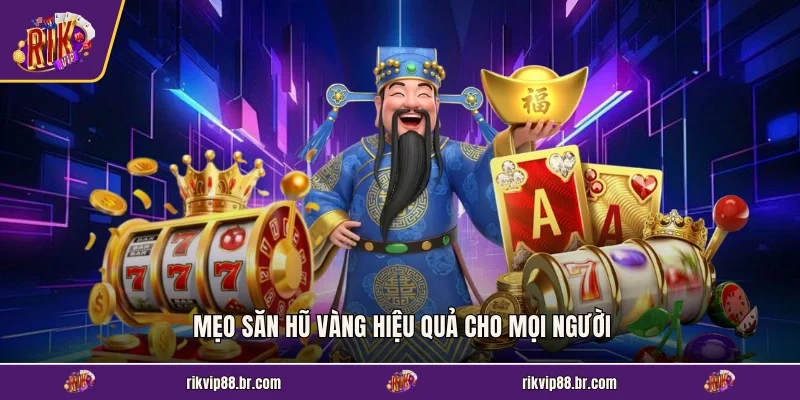 Mẹo săn hũ vàng hiệu quả cho mọi người