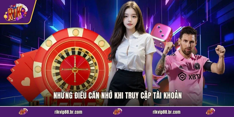 Những điều cần nhớ khi truy cập tài khoản