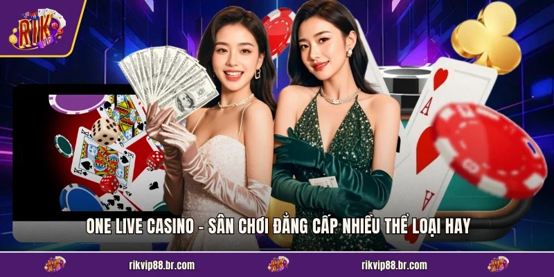ONE Live Casino - Sân Chơi Đẳng Cấp Nhiều Thể Loại Hay