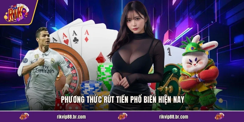 Phương thức rút tiền phổ biến hiện nay