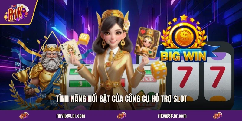 Tính năng nổi bật của công cụ hỗ trợ slot