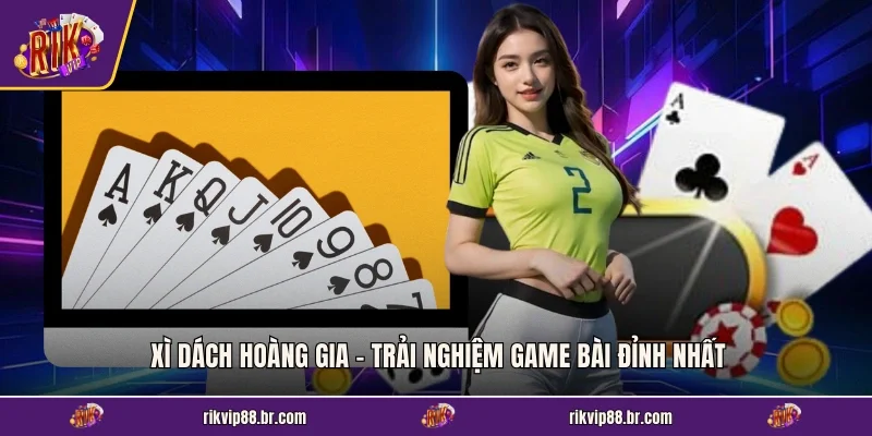 Xì Dách Hoàng Gia - Trải Nghiệm Game Bài Đỉnh Nhất
