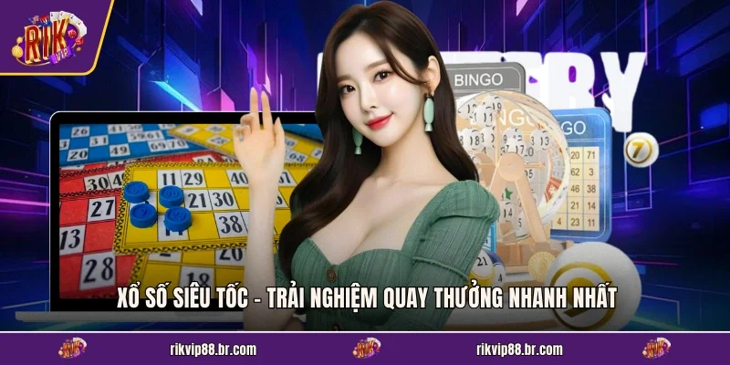 Xổ Số Siêu Tốc - Trải Nghiệm Quay Thưởng Nhanh Nhất